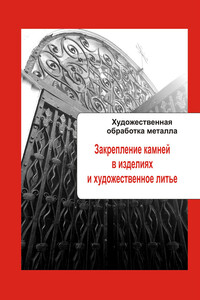 Художественная обработка металла. Закрепление камней в изделиях и художественное литье - Илья Валерьевич Мельников