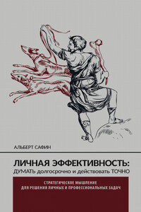 Личная эффективность: думать долгосрочно и действовать точно - Альберт Рауисович Сафин