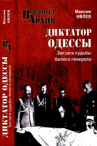 Диктатор Одессы. Зигзаги судьбы белого генерала - Максим Николаевич Ивлев