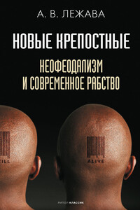 Новые крепостные. Неофеодализм и современное рабство - Александр Валерьевич Лежава