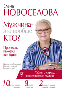 Мужчина – это вообще кто? Прочесть каждой женщине - Елена Андреевна Новоселова