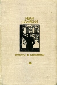 Атланты и кариатиды - Иван Петрович Шамякин