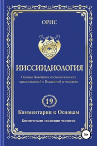 Ииссиидиология. Комментарии к Основам. Том 19. Космическая эволюция человека - Орис Орис