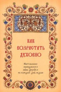 Как возрастать духовно. Наставления преподобного Аввы Дорофея на каждый день недели. - Дорофей