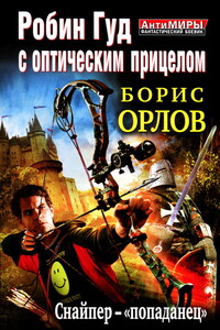 Робин Гуд с оптическим прицелом. Снайпер-«попаданец» - Борис Львович Орлов