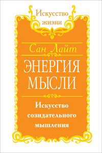 Энергия мысли. Искусство созидательного мышления - Сан Лайт