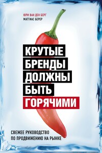 Крутые бренды должны быть горячими. Свежее руководство по продвижению на рынке - Юри Ван ден Берг