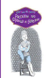 Рассказы про Франца и болезни - Кристине Нёстлингер