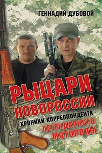 Рыцари Новороссии. Хроники корреспондента легендарного Моторолы - Геннадий Васильевич Дубовой