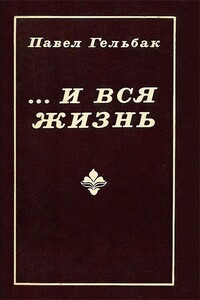 ...И вся жизнь - Павел Александрович Гельбак