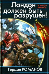 Лондон должен быть разрушен. Русский десант в Англию - Герман Иванович Романов