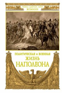 Политическая и военная жизнь Наполеона - Генрих Жомини