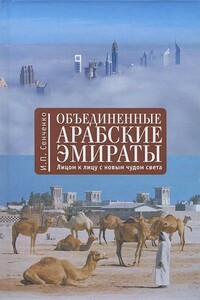 Объединенные Арабские Эмираты. Лицом к лицу с новым чудом света - Игорь Петрович Сенченко