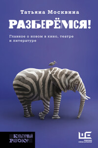 Разберемся! Главное о новом в кино, театре и литературе - Татьяна Владимировна Москвина