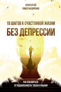 15 шагов к счастливой жизни без депрессии. Как избавиться от подавленности, тоски и уныния - Павел Алексеевич Федоренко