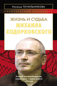 Жизнь и судьба Михаила Ходорковского - Наталья Львовна Точильникова