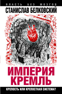 «Империя Кремль». Крепость или крепостная система? - Станислав Александрович Белковский