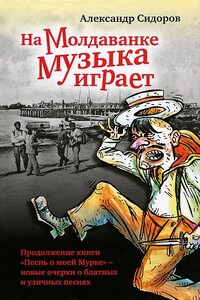 На Молдаванке музыка играет: Новые очерки о блатных и уличных песнях - Александр Сидоров