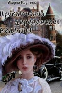 Приключения деревенской ведьмы - Мария Крутень