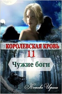 Королевская кровь 11. Чужие боги - Ирина Владимировна Котова