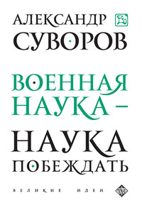 Военная наука – наука побеждать (сборник) - Александр Васильевич Суворов