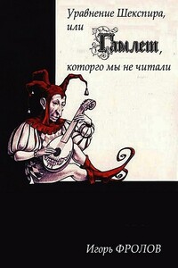 Уравнение Шекспира, или «Гамлет», которого мы не читали - Игорь Александрович Фролов