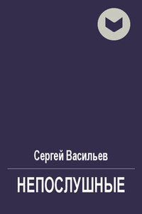 Непослушные - Сергей Викторович Васильев