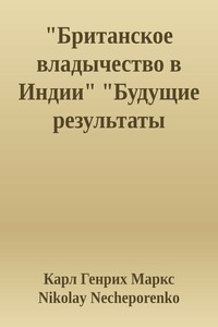 "Британское владычество в Индии" "Будущие результаты британского владычества в Индии" - Карл Маркс