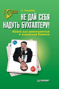 Не дай себя надуть бухгалтеру! Книга для руководителя и владельца бизнеса - Алексей Анатольевич Гладкий