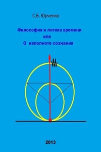 Философия и логика времени, или О неполноте сознания - Сергей Борисович Юрченко