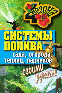 Системы полива сада, огорода, теплиц, парников своими руками - Светлана Олеговна Ермакова