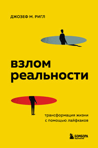 Взлом реальности. Трансформация жизни с помощью лайфхаков - Джозеф Майкл Ригл