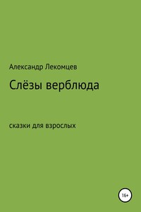 Слёзы верблюда. Сказки для взрослых - Александр Николаевич Лекомцев