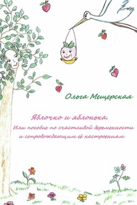 Яблочко и яблонька, или Пособие по счастливой беременности и сопровождающим ее настроениям - Ольга Мещерская