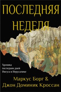 Последняя неделя. Хроника последних дней Иисуса в Иерусалиме - Маркус Борг