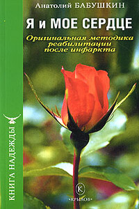 Я и моё сердце. Оригинальная методика реабилитации после инфаркта - Анатолий Иванович Бабушкин