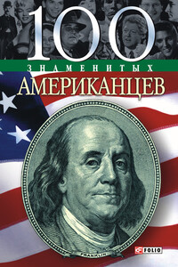 100 знаменитых американцев - Дмитрий Владимирович Таболкин