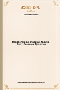 Православные старицы ХХ века - Сост. Светлана Девятова - Светлана Владимировна Девятова