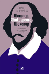 Шакспер, Shakespeare, Шекспир: Роман о том, как возникали шедевры - Марк Зиновьевич Берколайко