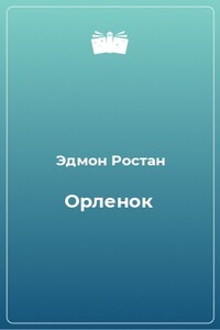 «Орлёнок» (1900). Драма, 6 актов - Эдмон Ростан