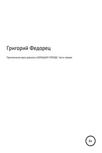 Приключения двух девочек в БОЛЬШОМ ГОРОДЕ. Часть первая - Григорий Григорьевич Федорец