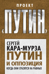 Путин и оппозиция. Когда они сразятся на равных - Сергей Георгиевич Кара-Мурза