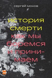 История смерти. Как мы боремся и принимаем - Сергей Викторович Мохов