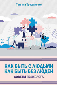 Как быть с людьми. Как быть без людей. Советы психолога - Татьяна Георгиевна Трофименко