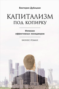 Капитализм под копирку. Иллюзии эффективных менеджеров - Виктория Петровна Дубицкая