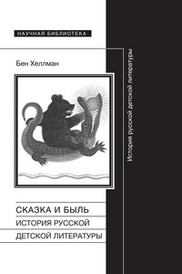 Сказка и быль. История русской детской литературы - Бен Хеллман