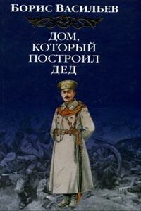 Дом, который построил Дед - Борис Львович Васильев