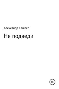 Не подведи - Александр Семёнович Кашлер