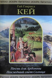 Песнь для Арбонны. Последний свет Солнца - Гай Гэвриэл Кей