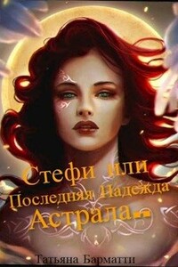 Стефи или Последняя Надежда Астрала... - Татьяна Барматти